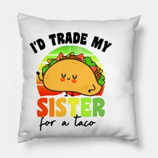 I'd Trade My Sister For A Taco Pillow