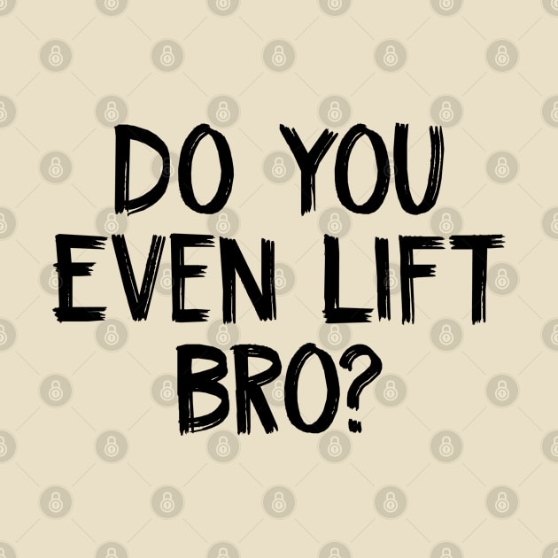 Do You Even Lift Bro by TIHONA