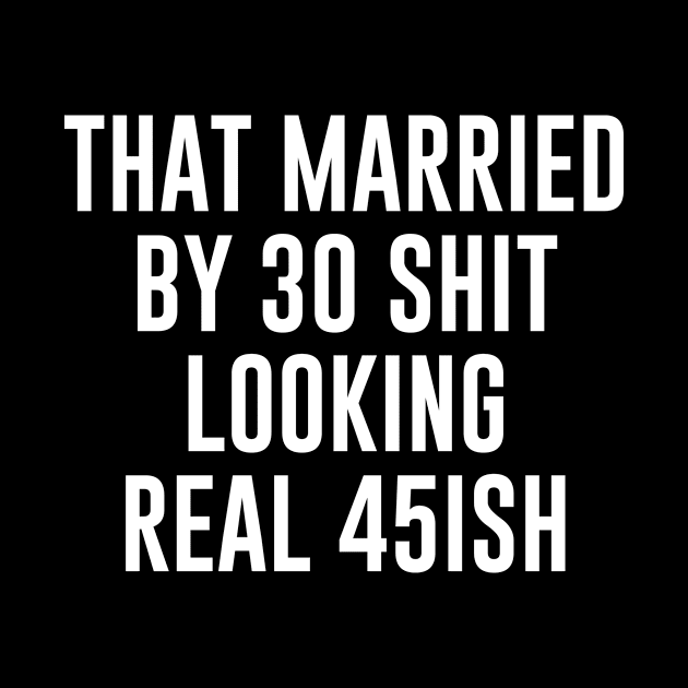 That Married by 30 Shit Looking Real 45ish by sewwani