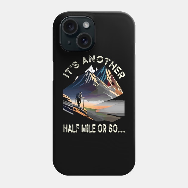 Hiking - It's Another Half Mile Or So Funny Hiker Gift Phone Case by AlmaDesigns