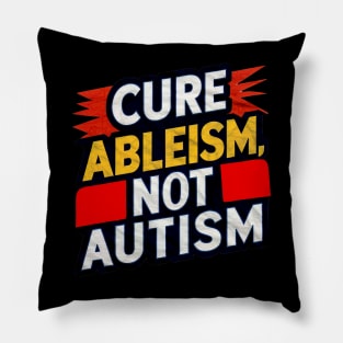 Cure Ableism Not Autism Pillow