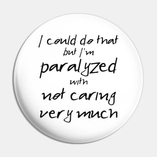 Spike: I'm Paralyzed With Not Caring Very Much (black text) Pin
