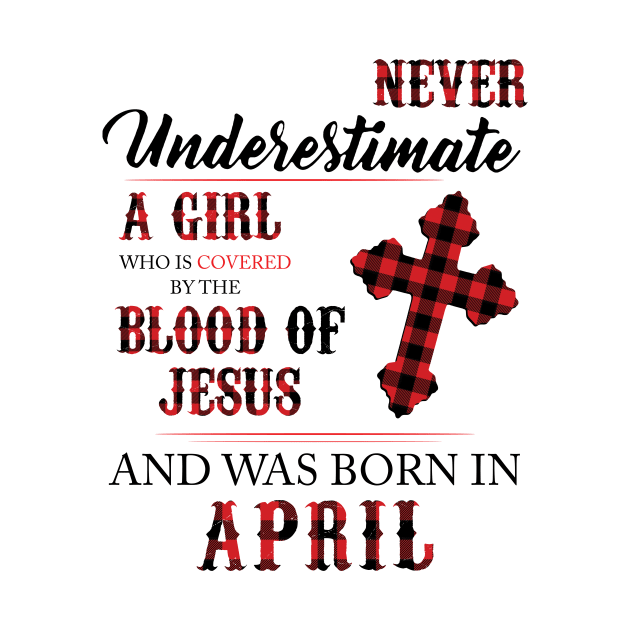 Never Underestimate A Girl Who Is Covered By The Blood Of Jesus And Was Born In April by Hsieh Claretta Art