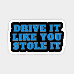 Drive It Like You Stole It - Blue Text Magnet