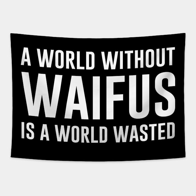 A World Without Waifus is a World Wasted Tapestry by aniza