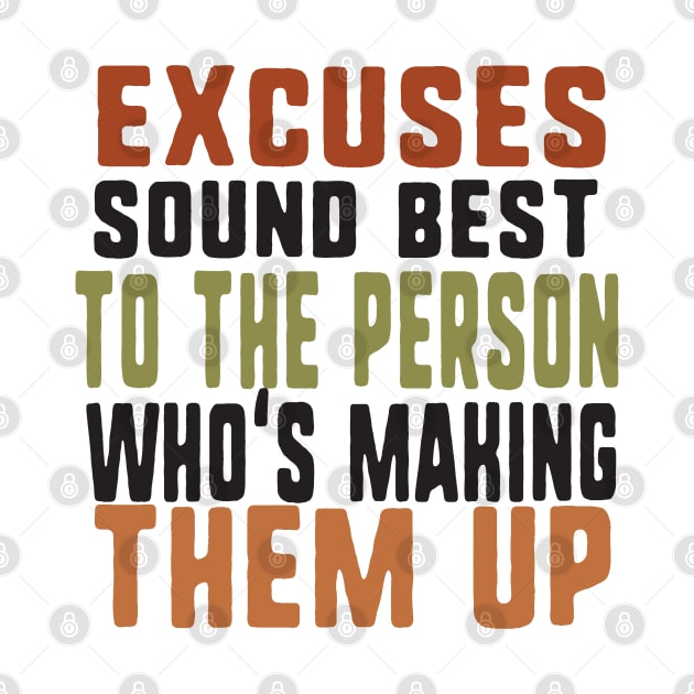 Excuses sound best to the person who's making them up by uniqueversion