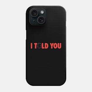 I Told You Phone Case