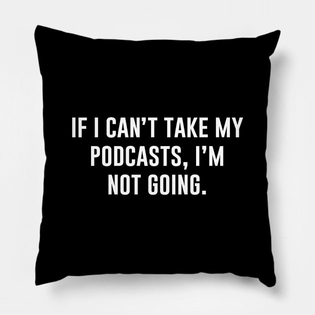 If I Can't Take My Podcasts I'm Not Going Pillow by aniza