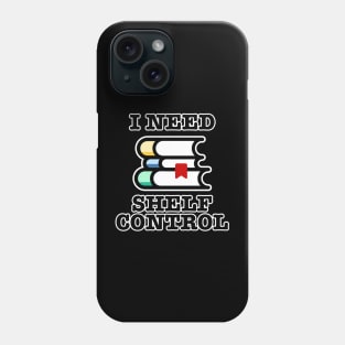 I Need Shelf Control Phone Case