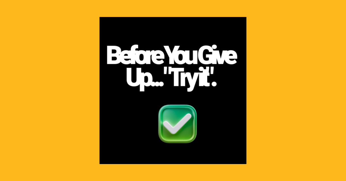 Before You Give Up Try it Not Giving Up TShirt TeePublic