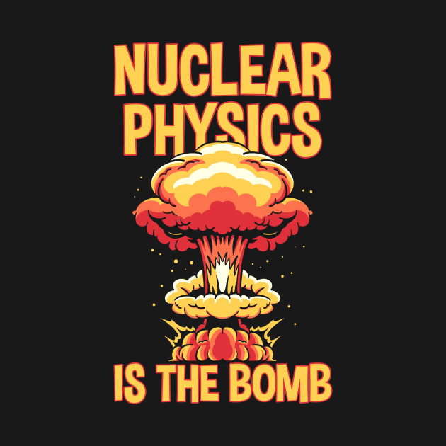 Nuclear Physics Is The Bomb by Cosmo Gazoo