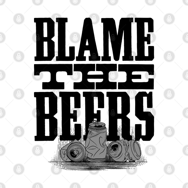 Blame The Beers - Funny Quote Drinking Party Design by goodwordsco