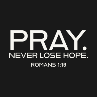 Pray.  Never lose hope. T-Shirt