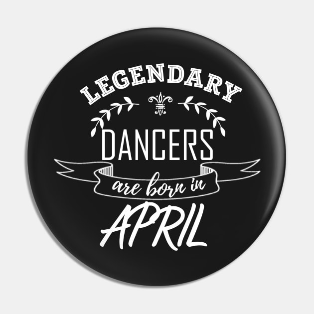 Legendary Dancers Are Born in April Gift Pin by LifeSimpliCity