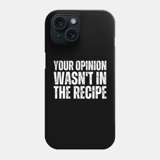 Your Opinion Wasn't In The Recipe Phone Case