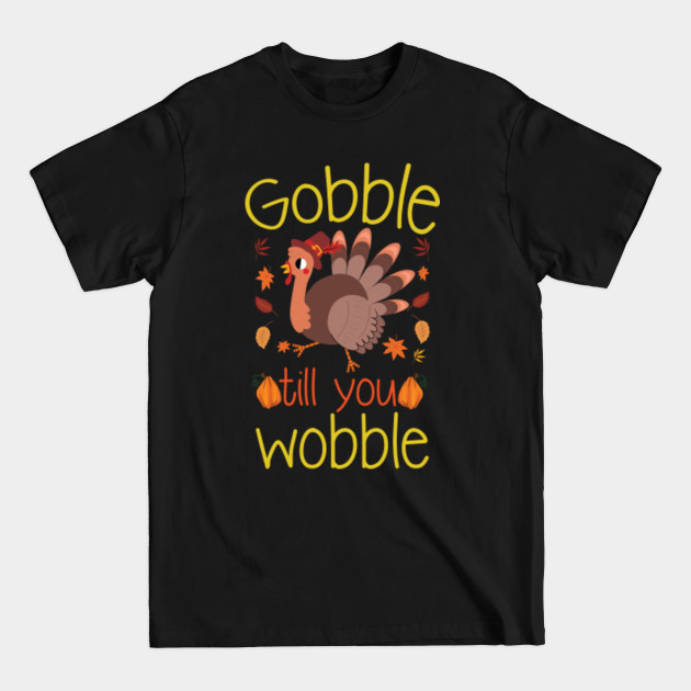 Disover Gobble Til You Wobble - Gobble Til You Wobble - T-Shirt