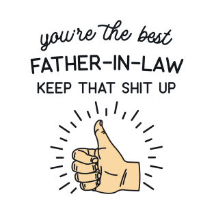 You're the Best Father-In-Law Keep That Shit Up T-Shirt