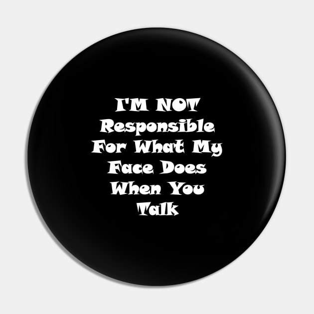 I'm Not Responsible For What My Face Does When You Talk,I am not responsible for what my face does when you talk,I'm Not Responsible Pin by Souna's Store