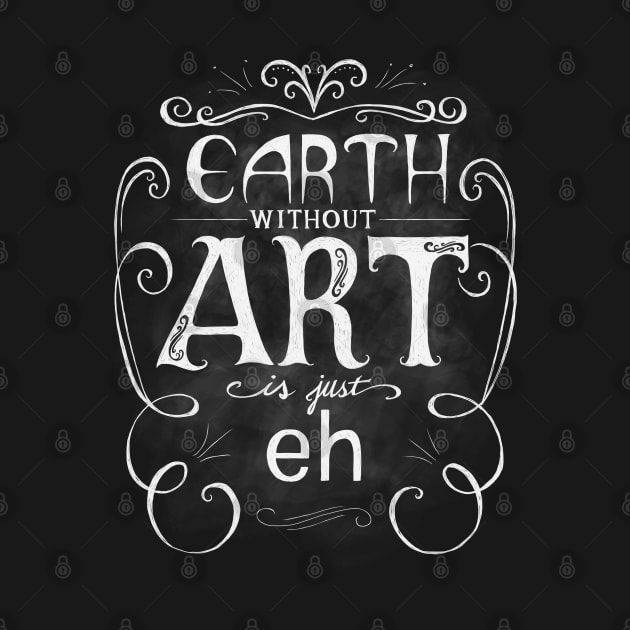 Earth Without Art Is Just Eh by BrandiYorkArt