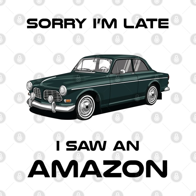 Sorry I'm Late Volvo Amazon Classic Car Tshirt by DriveTheClassics