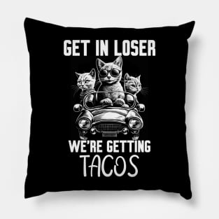 Get In Loser We’re Getting Tacos Pillow