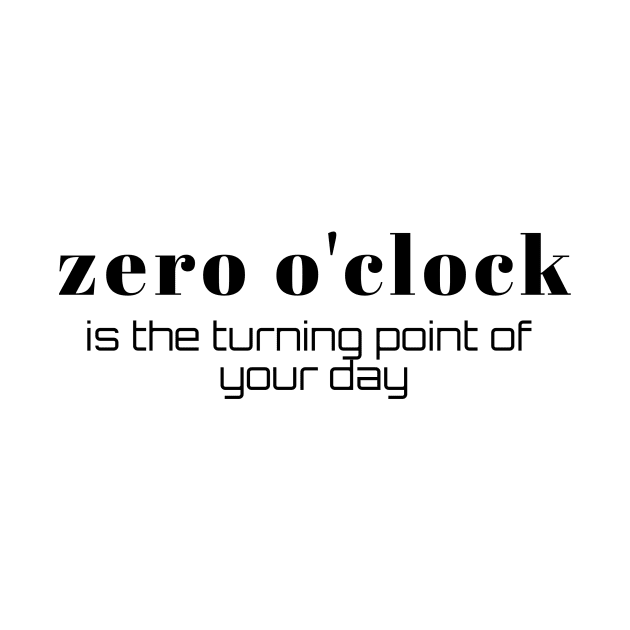 Zero o'clock is the turning point of your day (black writting) by LuckyLife