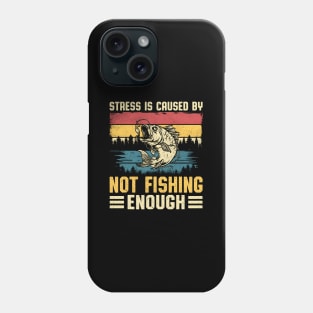Fishing Stress Is Caused By Not Fishing Enough Phone Case