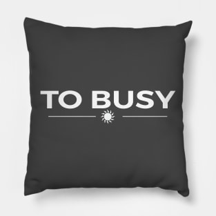 TO BUSY Pillow