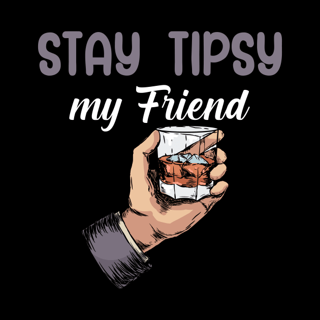 Stay tipsy my friend by maxcode