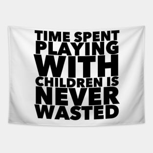 Time Spent Playing With Children Is Never Wasted Tapestry