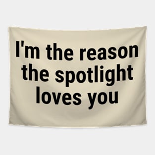 I'm the reason the spotlight loves you Tapestry