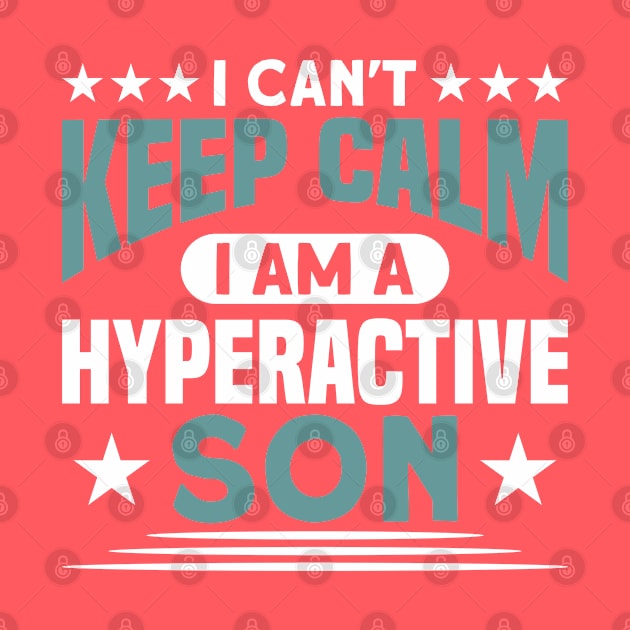 Son I Can't Keep Calm I Am Hyperactive Son Boy by Toeffishirts