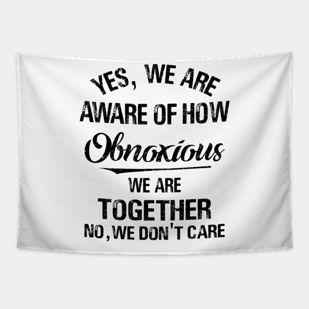 Yes We_re Aware Of How Obnoxious We Are When We Are Together 1 Shirt Tapestry by HomerNewbergereq