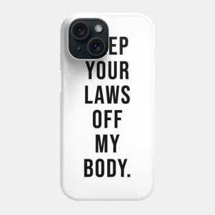 Keep Your Laws off my Body Phone Case