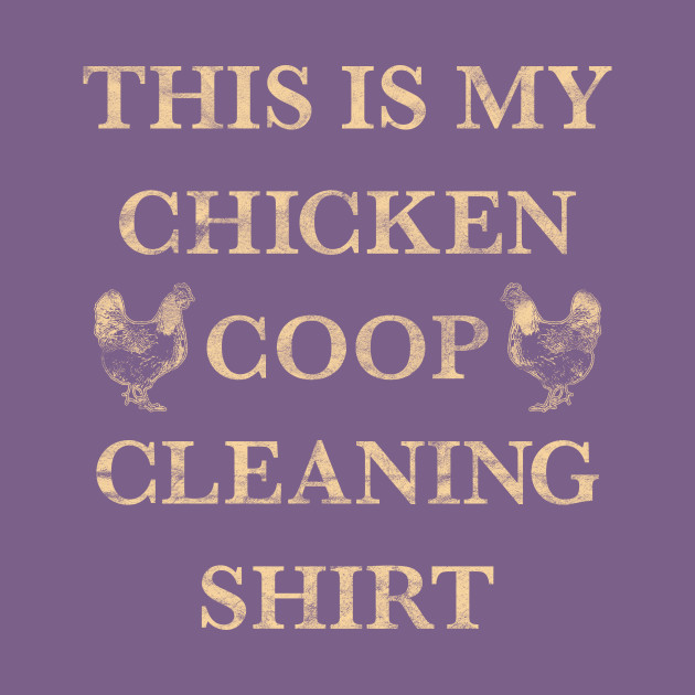 Chicken Coop Cleaning Shirt Funny Backyard Chicken Owner