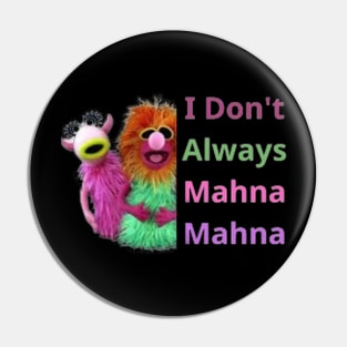 I Don't Always Mahna Mahna Pin