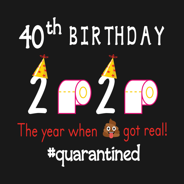 40th Birthday 2020 Birth Hat Toilet Paper The Year When Shit Got Real Quarantined Happy To Me by Cowan79