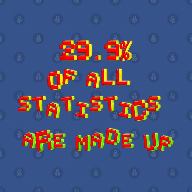 29. 9 Of All Statistics Are Made Up Made Up TShirt TeePublic