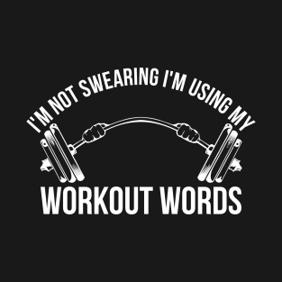I'm Not Swearing I'm Using My Workout Words Funny Gym T-Shirt