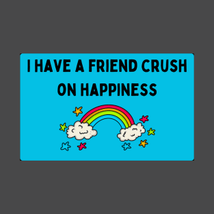 Friend Crush on Happiness T-Shirt