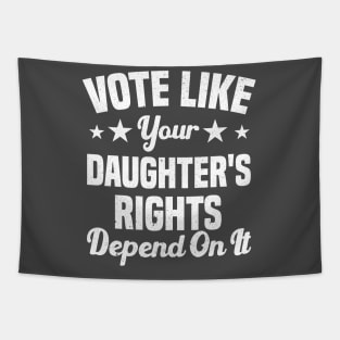 Vote Like Your Daughter's Rights Depend On It Tapestry