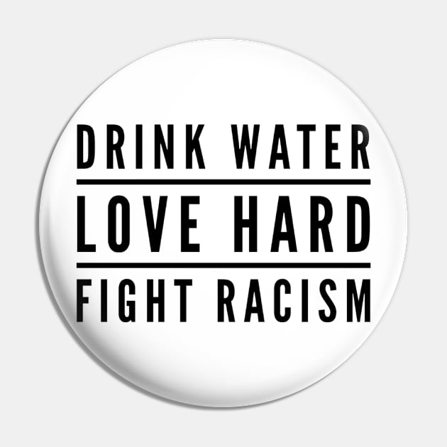 DRINK WATER LOVE HARD FIGHT RACISM Gift Ideas Pin by GIFTGROO