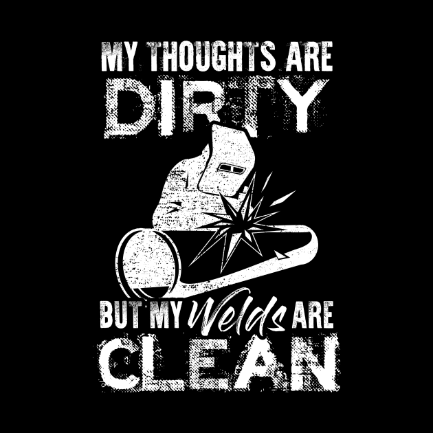 My Thoughts Are Dirty But My Welds Are Clean Welding Welder by celeryprint