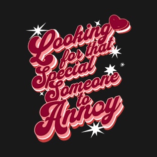 Looking for that special someone to annoy T-Shirt