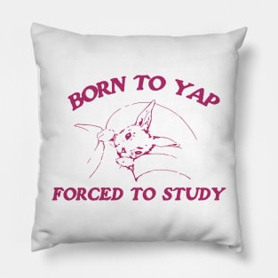 Born to yap forced to study Unisex Pillow