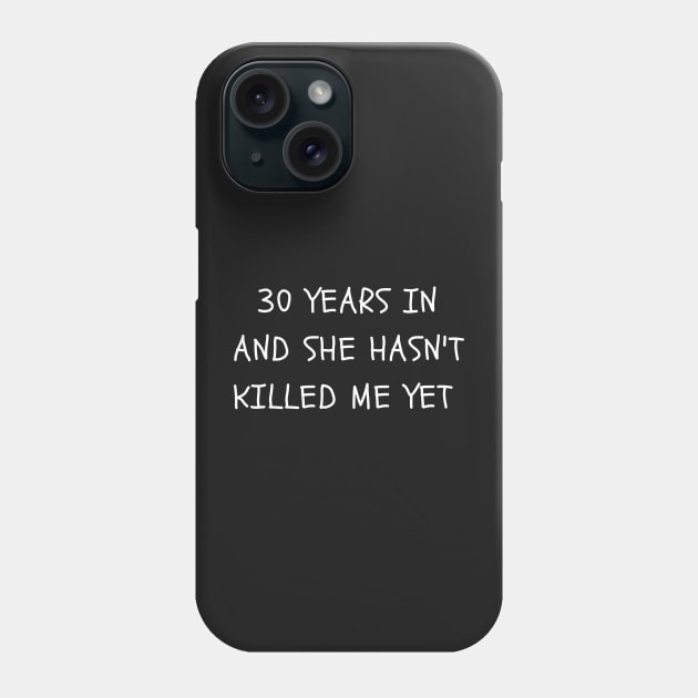 30 years in and she hasn't killed me yet Phone Case by manandi1