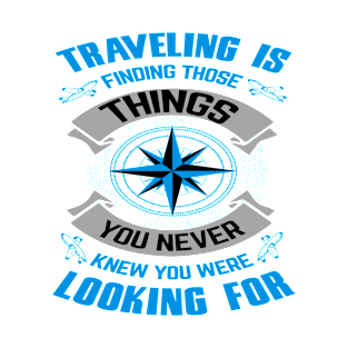 Traveling is finding those things you never knew travel quote T-Shirt