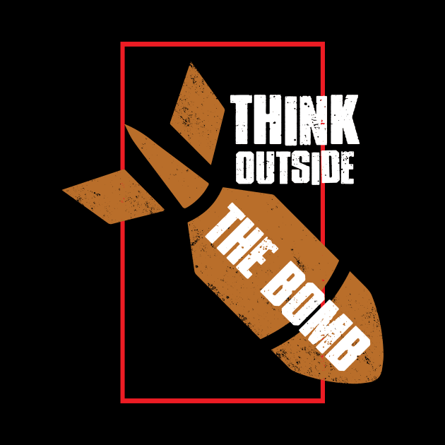 Think Outside The Bomb - No War - Anti War by WIZECROW