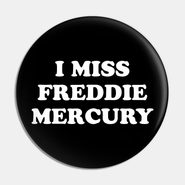 I Miss Freddie Mercury Pin by kindacoolbutnotreally