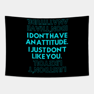 I dont have an attitude I just dont like you. Tapestry